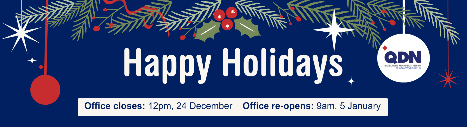 Dark blue background with festive ornements, stars and Christmas tree branches hanging from the top. The QDN logo is in one of the circular ornaments. The title reads “QDN wishes everyone a Happy Holidays”. Below is a description of the office closure “Office closes: 12pm, 24 December. Office re-opens: 9am, 5 January”.
