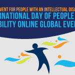 Event for people with an intellectual disability: International Day of People with Disability Online Global Event. There is a graphic of a person with blue green and orange shapes around them.