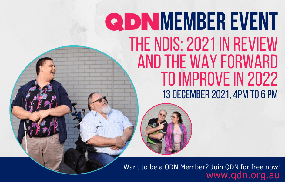QDN Member event, The NDIS: 2021 in Review and the way forward to improve in 2022. 13 December 2021, 4pm to 6pm. Want to be a QDN Member? Join QDN for free now! www.qdn.org.au. There are two circles with photos of people inside.