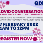 QDN, Queenslanders with Disability Network, COVID Conversation, Current COVID-19 situation – What’s changed. Managing my treatment and care in COVID-19. 17 February 2022, 11am to 12pm. Join us for the next COVID-19 conversation. Register now.
