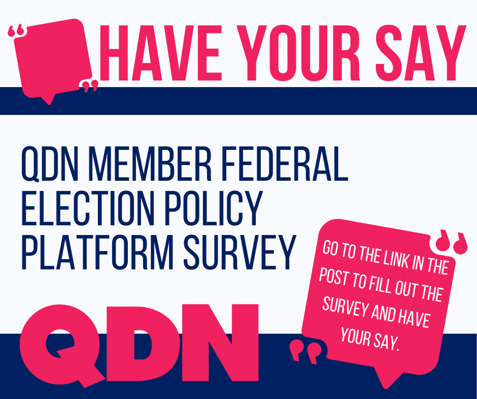 Have your say, QDN Member Federal Election Policy Platform Survey. Go to the link in the post to fill out the survey and have your say. QDN. 