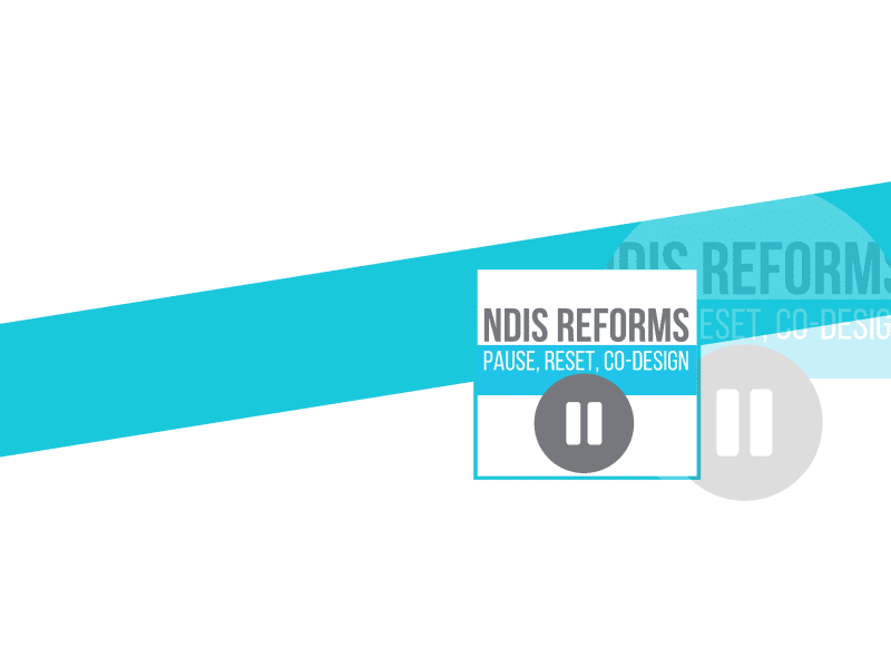 Aqua strip across and then a Square with NDIS REFORMS, Pause, Reset, Co-Design and a pause symbol in grey below the text.