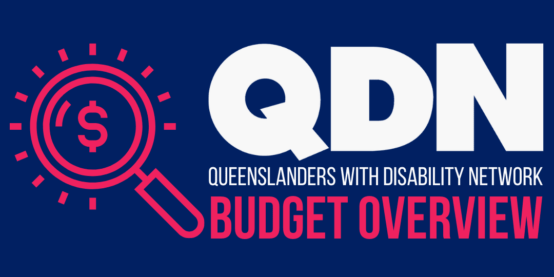 QDN Queenlsanders with disability network Budget overview. There is a graphic of a magnifying glass with a dollar sign in the middle and multiple arrows point outwards from it.