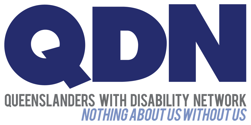 The QDN logo, which is made up of the navy blue capital letters QDN, with words 'Queenslanders with Disability Network' in a light grey font beneath. Below this are the words 'Nothing about us without us' in navy blue italic font. 