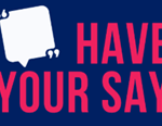 Speech bubble icon with the text: "Have your say".