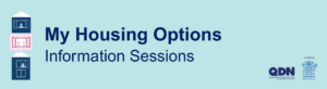 A light blue banner with a graphic of three houses of the left border. To the right of this is the title "My Housing Options Information Sessions". The bottom right hand corner holds the QDN and Queensland Government logos.