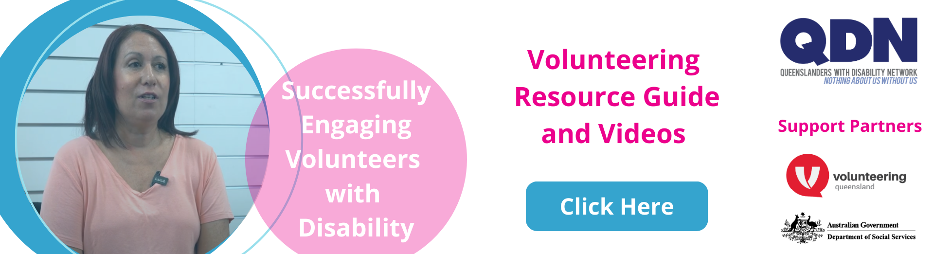 A white background features a blue and red circle frame with a woman speaking directly to the camera. The accompanying text reads, 'Successfully engaging volunteers with disabilities.' There is a 'Click Here' button for Volunteering Resources and Videos. The QDN logo is positioned in the top right corner, alongside the logos for Support Partners Volunteering Queensland and the Australian Government - Department of Social Services.